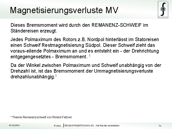 Magnetisierungsverluste MV Dieses Bremsmoment wird durch den REMANENZ-SCHWEIF im Ständereisen erzeugt. Jedes Polmaximum des