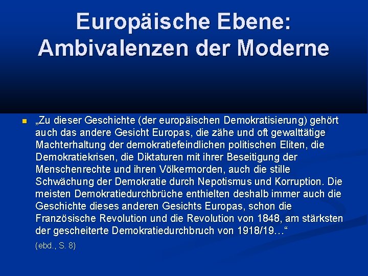 Europäische Ebene: Ambivalenzen der Moderne „Zu dieser Geschichte (der europäischen Demokratisierung) gehört auch das