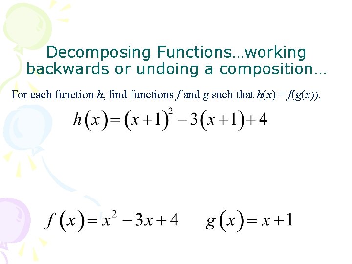 Decomposing Functions…working backwards or undoing a composition… For each function h, find functions f