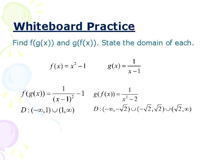 Whiteboard Practice Find f(g(x)) and g(f(x)). State the domain of each. 