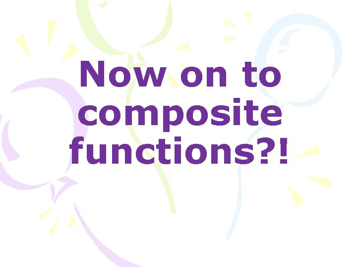 Now on to composite functions? ! 