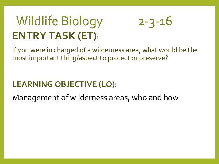 Wildlife Biology 2 -3 -16 ENTRY TASK (ET): If you were in charged of