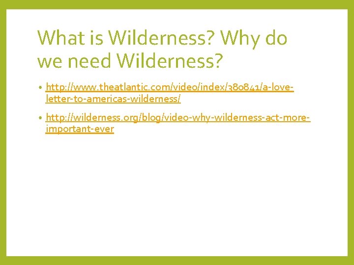 What is Wilderness? Why do we need Wilderness? • http: //www. theatlantic. com/video/index/380841/a-loveletter-to-americas-wilderness/ •