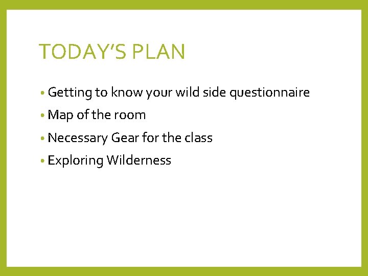 TODAY’S PLAN • Getting to know your wild side questionnaire • Map of the