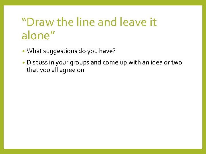 “Draw the line and leave it alone” • What suggestions do you have? •