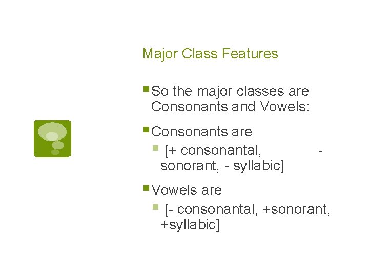 Major Class Features § So the major classes are Consonants and Vowels: § Consonants