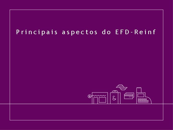 Principais aspectos do EFD-Reinf 