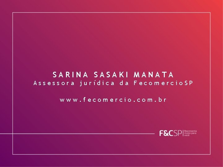 SARINA SASAKI MANATA Assessora jurídica da Fecomercio. SP www. fecomercio. com. br 