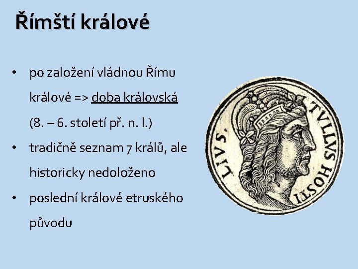 Římští králové • po založení vládnou Římu králové => doba královská (8. – 6.