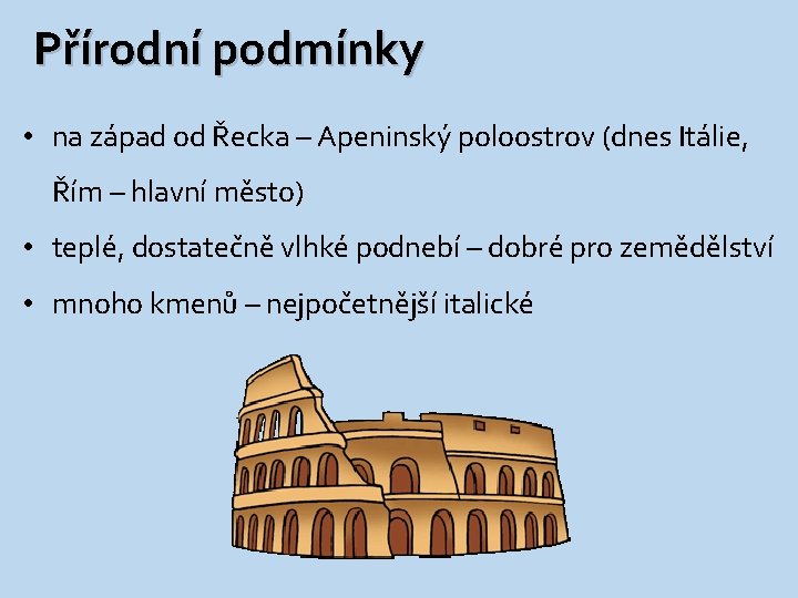 Přírodní podmínky • na západ od Řecka – Apeninský poloostrov (dnes Itálie, Řím –