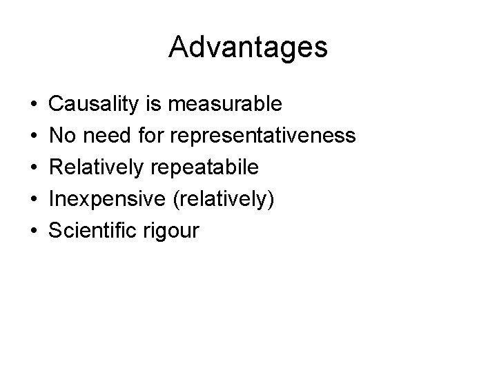 Advantages • • • Causality is measurable No need for representativeness Relatively repeatabile Inexpensive Advantages • • • Causality is measurable No need for representativeness Relatively repeatabile Inexpensive