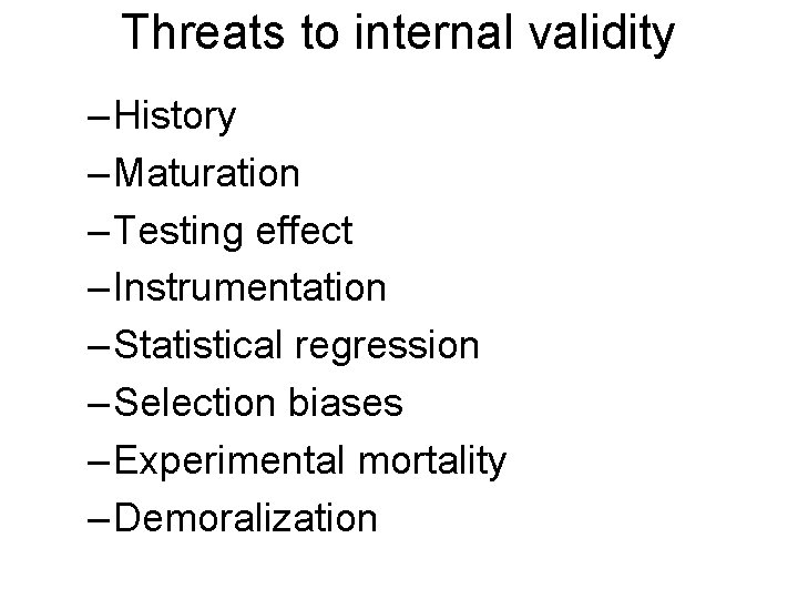 Threats to internal validity – History – Maturation – Testing effect – Instrumentation – Threats to internal validity – History – Maturation – Testing effect – Instrumentation –
