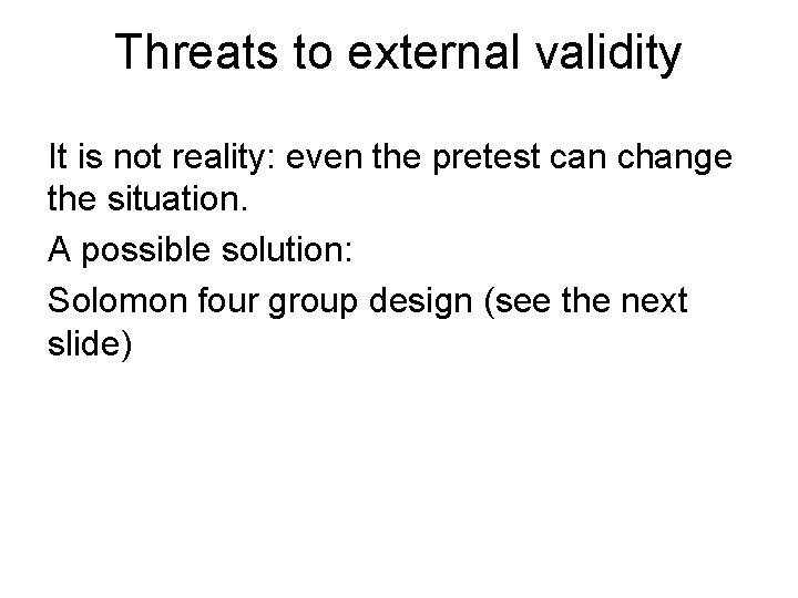 Threats to external validity It is not reality: even the pretest can change the Threats to external validity It is not reality: even the pretest can change the