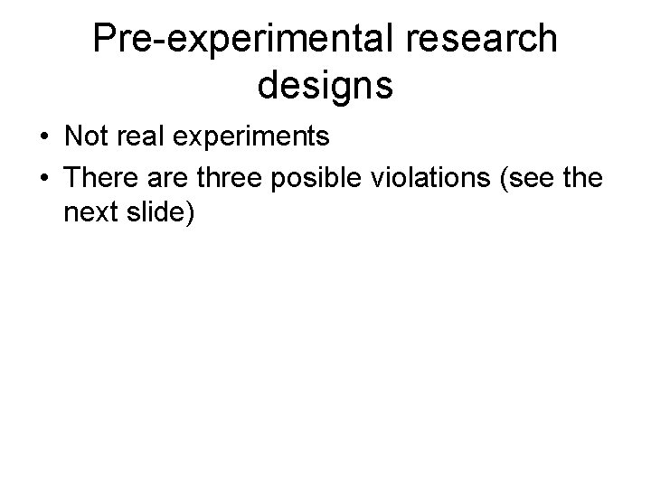 Pre-experimental research designs • Not real experiments • There are three posible violations (see Pre-experimental research designs • Not real experiments • There are three posible violations (see