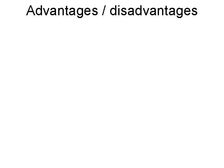 Advantages / disadvantages Advantages / disadvantages