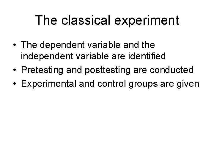 The classical experiment • The dependent variable and the independent variable are identified • The classical experiment • The dependent variable and the independent variable are identified •