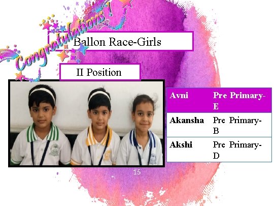 Ballon Race-Girls II Position 15 Avni Pre Primary. E Akansha Pre Primary. B Akshi Ballon Race-Girls II Position 15 Avni Pre Primary. E Akansha Pre Primary. B Akshi