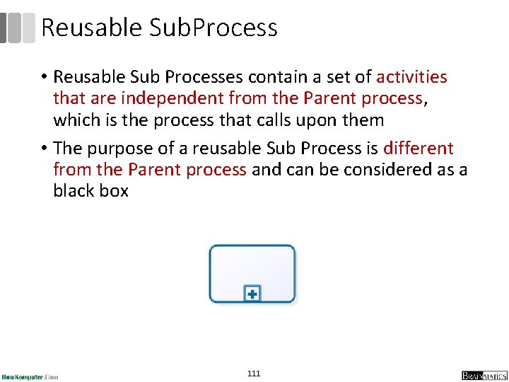 Reusable Sub. Process • Reusable Sub Processes contain a set of activities that are