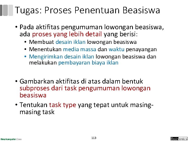 Tugas: Proses Penentuan Beasiswa • Pada aktifitas pengumuman lowongan beasiswa, ada proses yang lebih Tugas: Proses Penentuan Beasiswa • Pada aktifitas pengumuman lowongan beasiswa, ada proses yang lebih