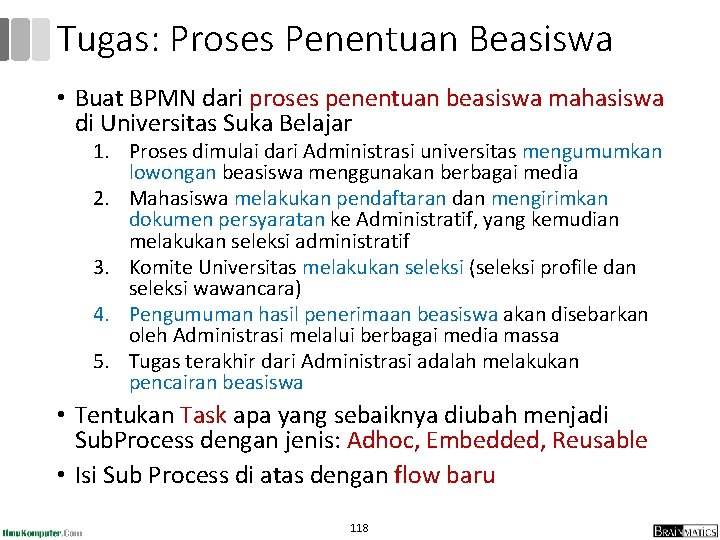 Tugas: Proses Penentuan Beasiswa • Buat BPMN dari proses penentuan beasiswa mahasiswa di Universitas Tugas: Proses Penentuan Beasiswa • Buat BPMN dari proses penentuan beasiswa mahasiswa di Universitas