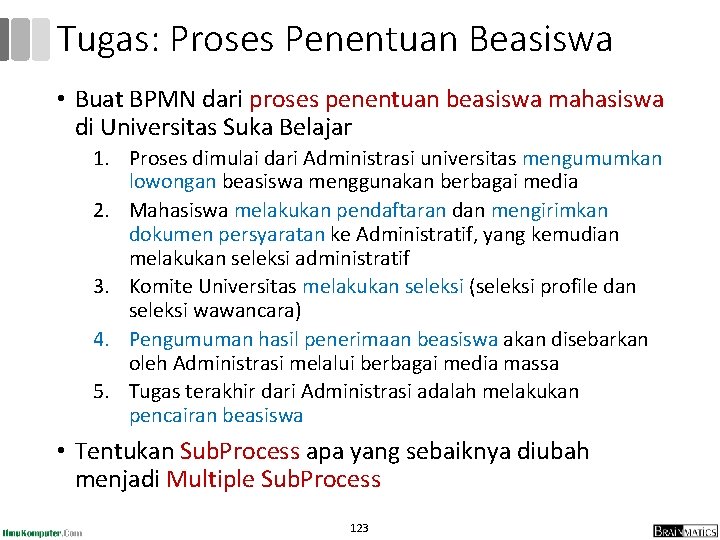 Tugas: Proses Penentuan Beasiswa • Buat BPMN dari proses penentuan beasiswa mahasiswa di Universitas Tugas: Proses Penentuan Beasiswa • Buat BPMN dari proses penentuan beasiswa mahasiswa di Universitas