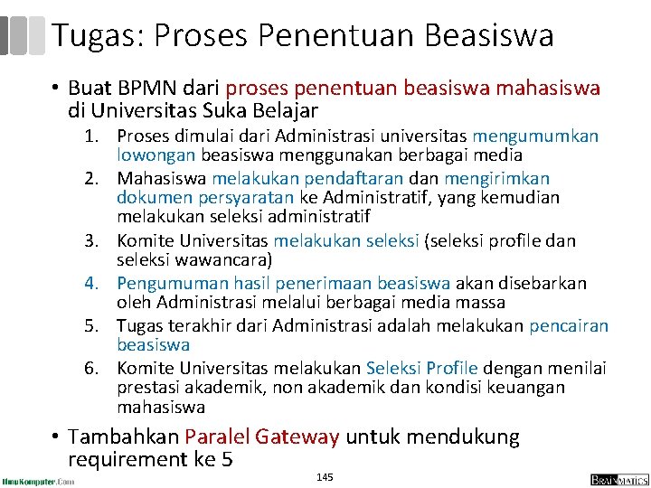 Tugas: Proses Penentuan Beasiswa • Buat BPMN dari proses penentuan beasiswa mahasiswa di Universitas Tugas: Proses Penentuan Beasiswa • Buat BPMN dari proses penentuan beasiswa mahasiswa di Universitas
