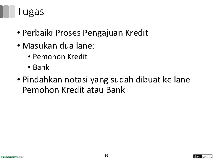 Tugas • Perbaiki Proses Pengajuan Kredit • Masukan dua lane: • Pemohon Kredit • Tugas • Perbaiki Proses Pengajuan Kredit • Masukan dua lane: • Pemohon Kredit •