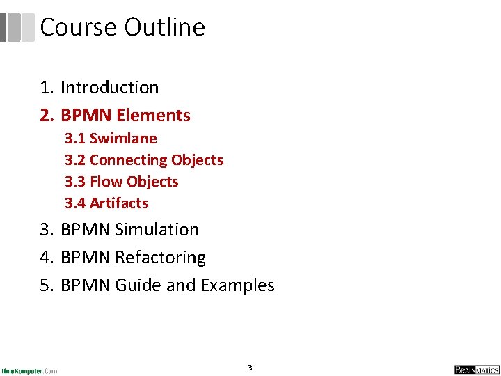 Course Outline 1. Introduction 2. BPMN Elements 3. 1 Swimlane 3. 2 Connecting Objects Course Outline 1. Introduction 2. BPMN Elements 3. 1 Swimlane 3. 2 Connecting Objects