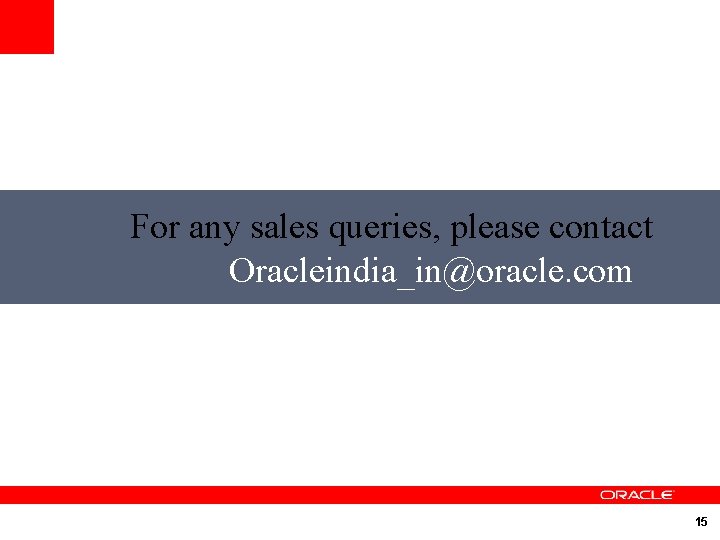  For any sales queries, please contact Oracleindia_in@oracle. com 15 