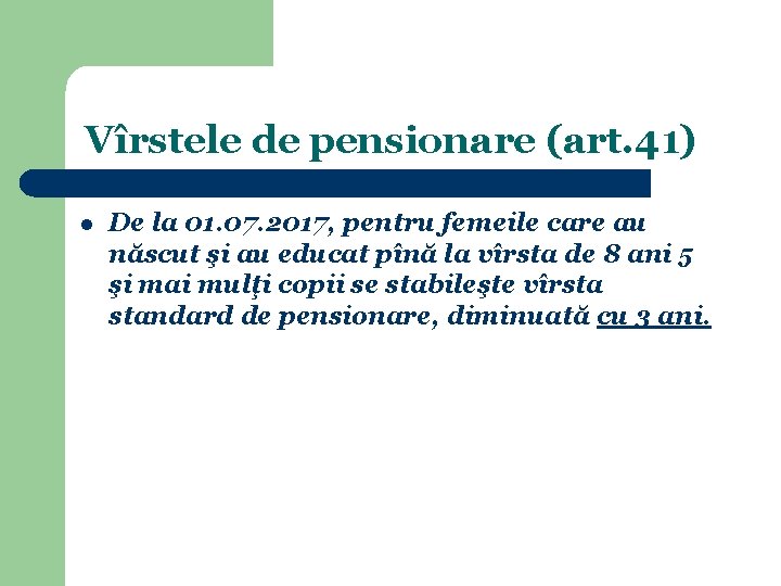 Vîrstele de pensionare (art. 41) l De la 01. 07. 2017, pentru femeile Vîrstele de pensionare (art. 41) l De la 01. 07. 2017, pentru femeile