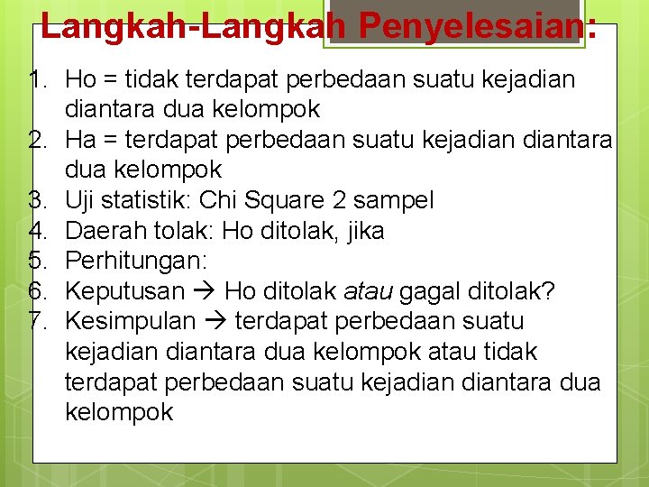 Langkah-Langkah Penyelesaian: 1. Ho = tidak terdapat perbedaan suatu kejadiantara dua kelompok 2. Ha