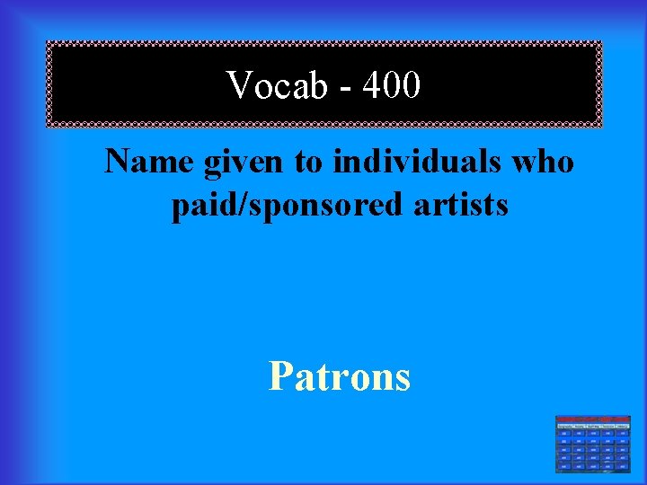 Vocab - 400 Name given to individuals who paid/sponsored artists Patrons === 