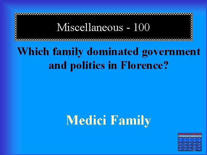 Miscellaneous - 100 Which family dominated government and politics in Florence? Medici Family ===