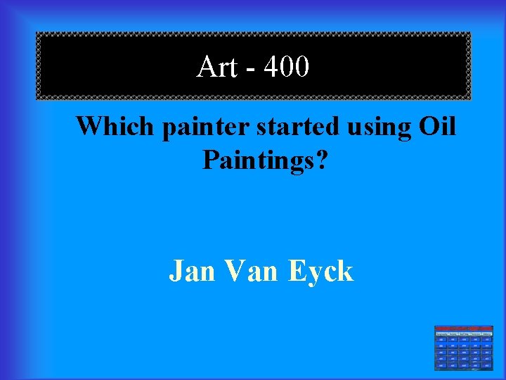 Art - 400 Which painter started using Oil Paintings? Jan Van Eyck === 