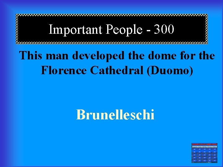 Important People - 300 This man developed the dome for the Florence Cathedral (Duomo)