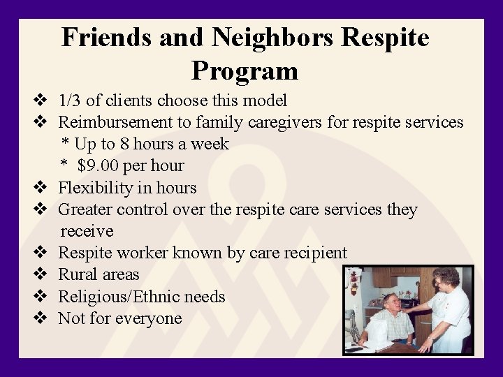 Friends and Neighbors Respite Program v 1/3 of clients choose this model v Reimbursement