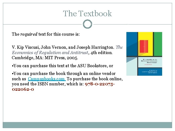 The Textbook The required text for this course is: V. Kip Viscusi, John Vernon,