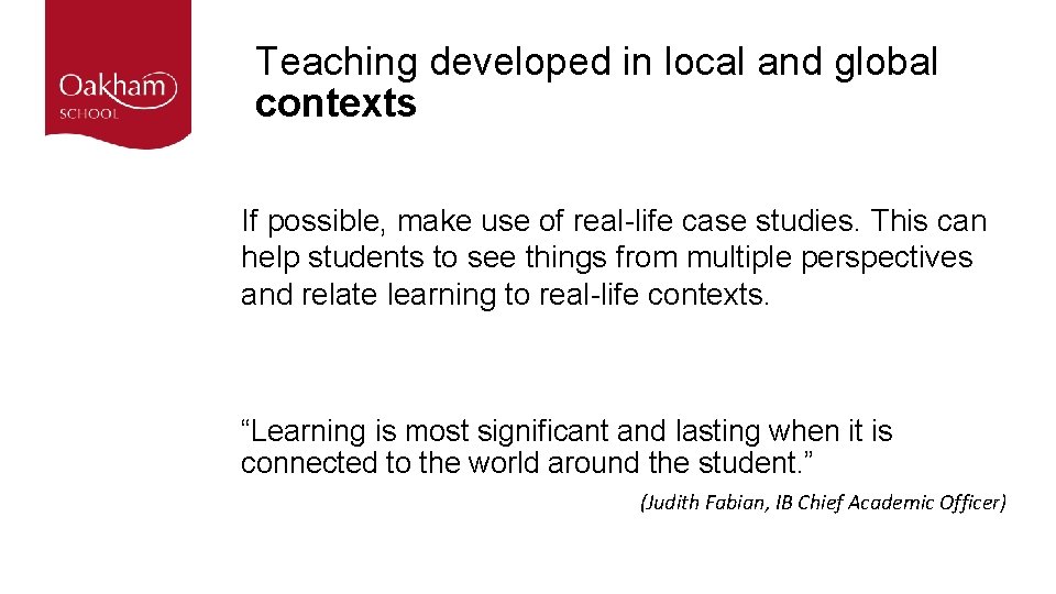 Teaching developed in local and global contexts If possible, make use of real-life case Teaching developed in local and global contexts If possible, make use of real-life case