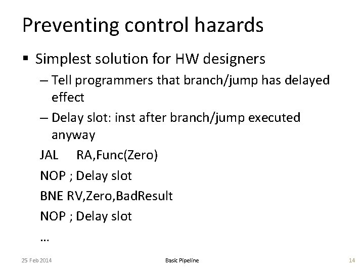 Preventing control hazards § Simplest solution for HW designers – Tell programmers that branch/jump