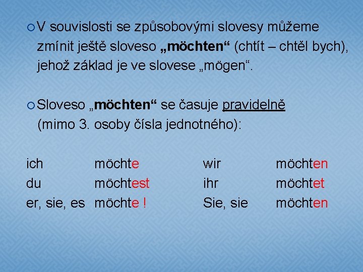  V souvislosti se způsobovými slovesy můžeme zmínit ještě sloveso „möchten“ (chtít – chtěl