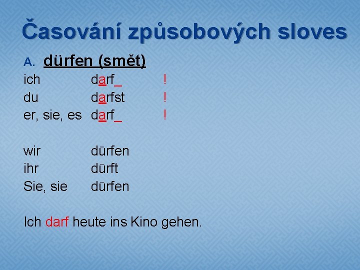 Časování způsobových sloves A. dürfen (smět) ich darf_ du darfst er, sie, es darf_