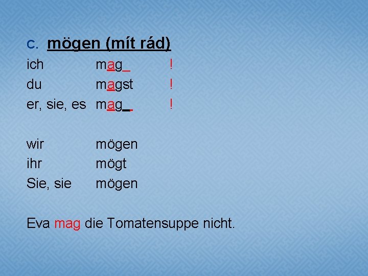 C. mögen (mít rád) ich mag_ du magst er, sie, es mag_ wir ihr