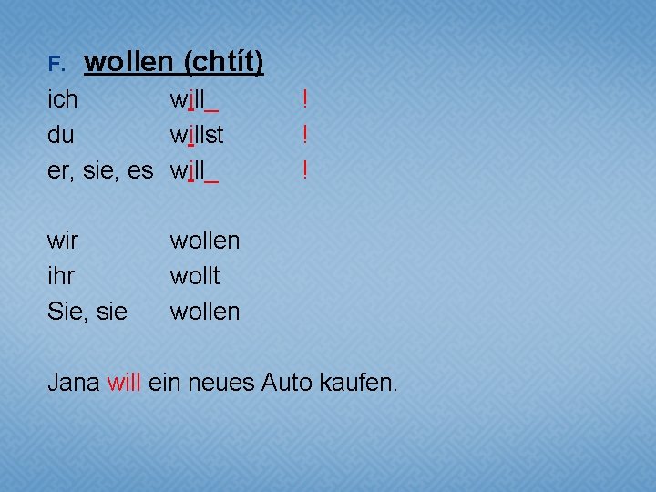 F. wollen (chtít) ich will_ du willst er, sie, es will_ wir ihr Sie,