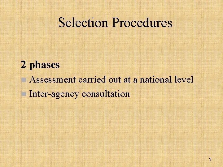 Selection Procedures 2 phases Assessment carried out at a national level n Inter-agency consultation