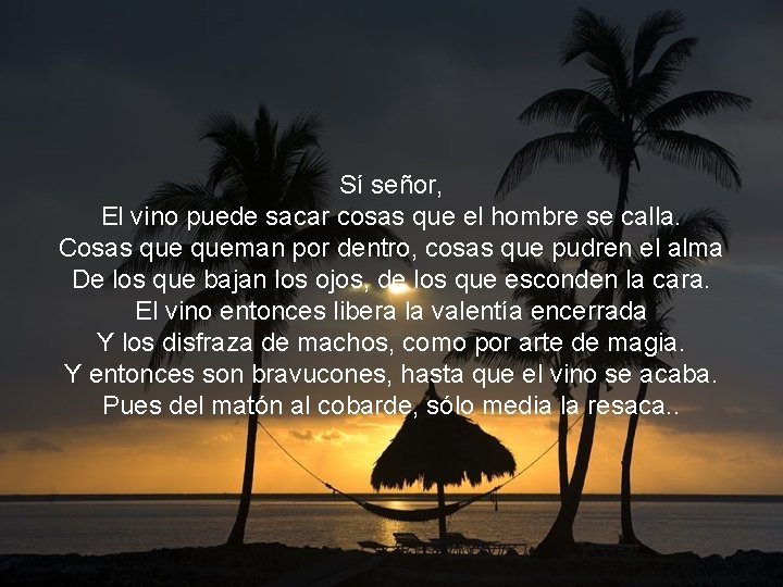 Sí señor, El vino puede sacar cosas que el hombre se calla. Cosas queman