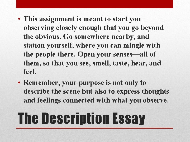  • This assignment is meant to start you observing closely enough that you