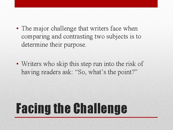  • The major challenge that writers face when comparing and contrasting two subjects