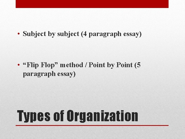  • Subject by subject (4 paragraph essay) • “Flip Flop” method / Point