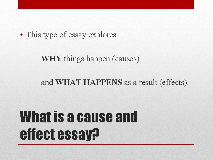  • This type of essay explores WHY things happen (causes) and WHAT HAPPENS