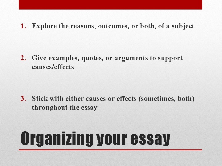 1. Explore the reasons, outcomes, or both, of a subject 2. Give examples, quotes,